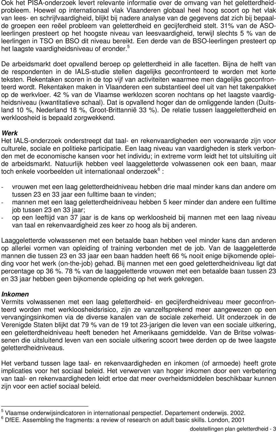 probleem van geletterdheid en gecijferdheid stelt. 31% van de ASOleerlingen presteert op het hoogste niveau van leesvaardigheid, terwijl slechts 5 % van de leerlingen in TSO en BSO dit niveau bereikt.