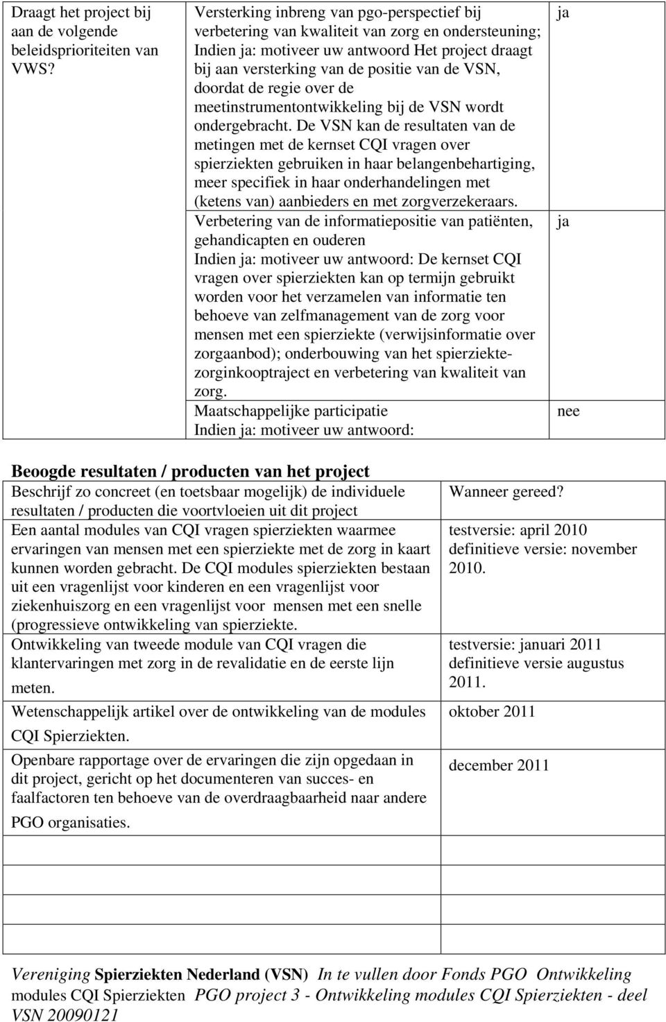 doordat de regie over de meetinstrumentontwikkeling bij de VSN wordt ondergebracht.