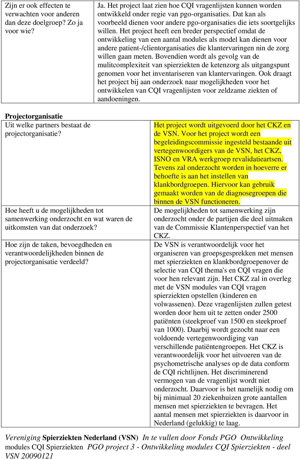 Het project heeft een breder perspectief omdat de ontwikkeling van een aantal modules als model kan dienen voor andere patient-/clientorganisaties die klantervaringen nin de zorg willen gaan meten.