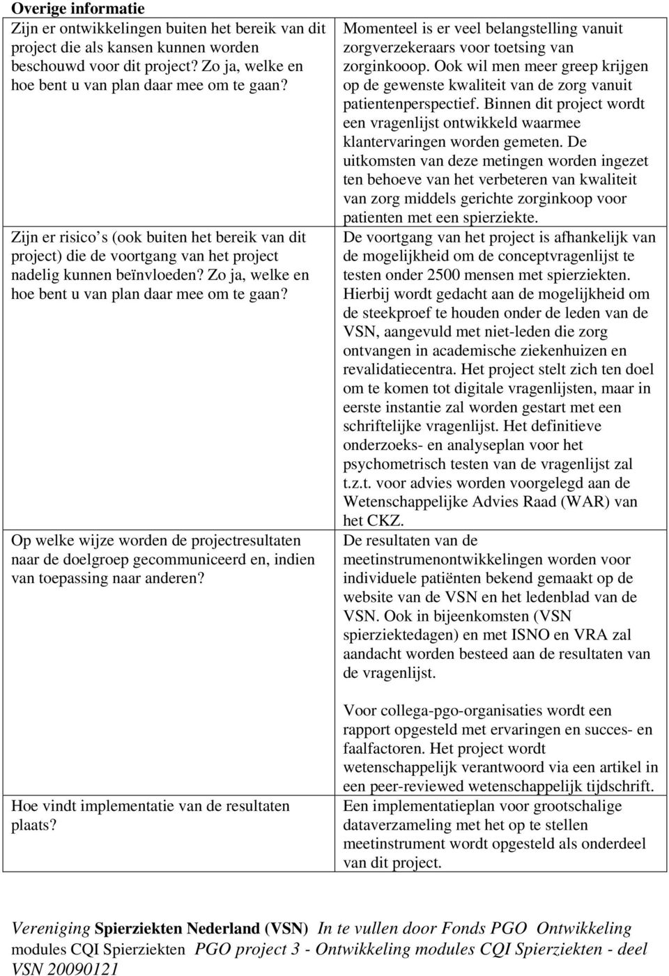 Op welke wijze worden de projectresultaten naar de doelgroep gecommuniceerd en, indien van toepassing naar anderen? Hoe vindt implementatie van de resultaten plaats?