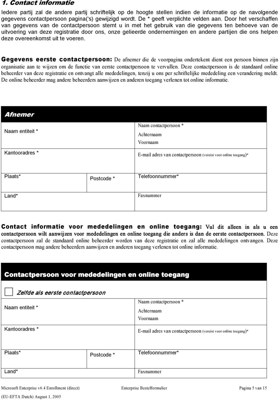 Door het verschaffen van gegevens van de contactpersoon stemt u in met het gebruik van die gegevens ten behoeve van de uitvoering van deze registratie door ons, onze gelieerde ondernemingen en andere