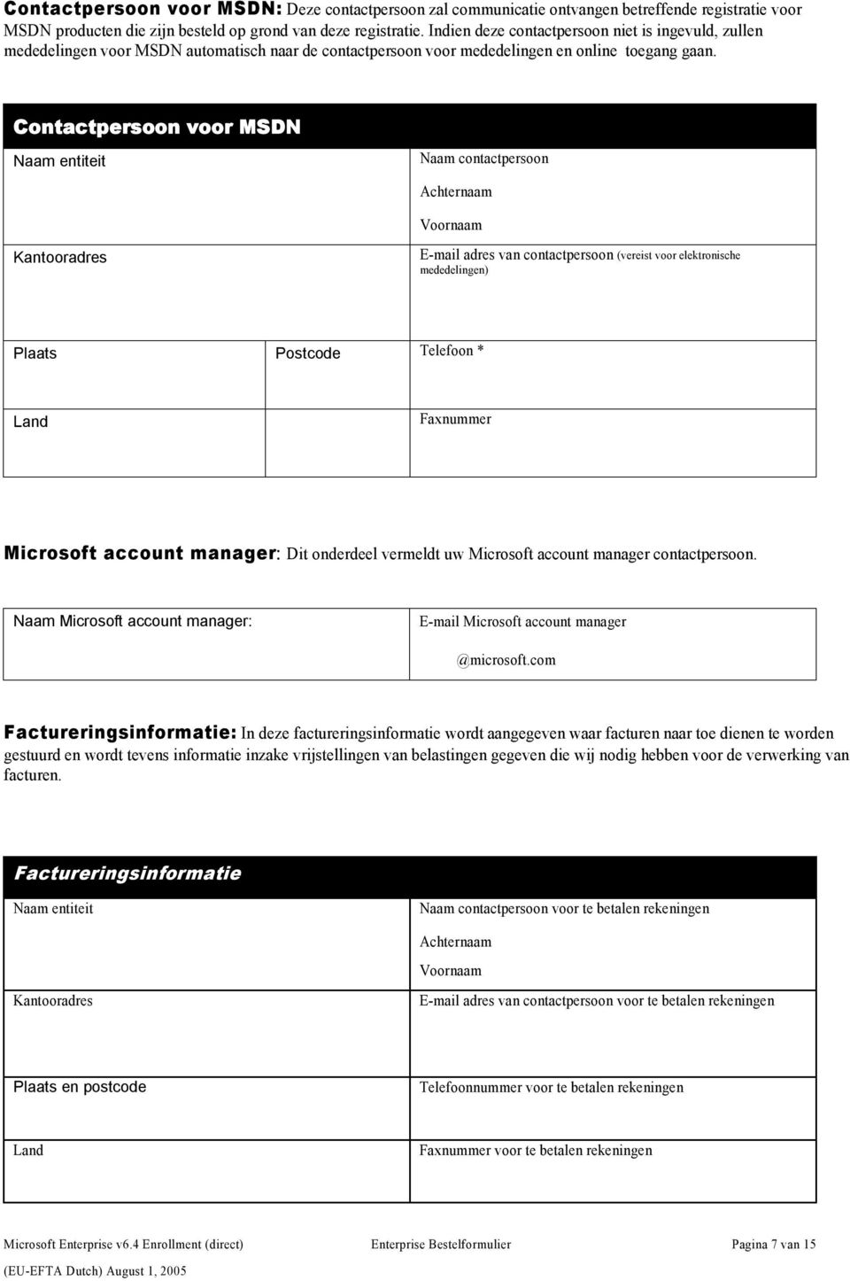 Contactpersoon voor MSDN Naam entiteit Naam contactpersoon Achternaam Voornaam Kantooradres E mail adres van contactpersoon (vereist voor elektronische mededelingen) Plaats Postcode Telefoon * Land