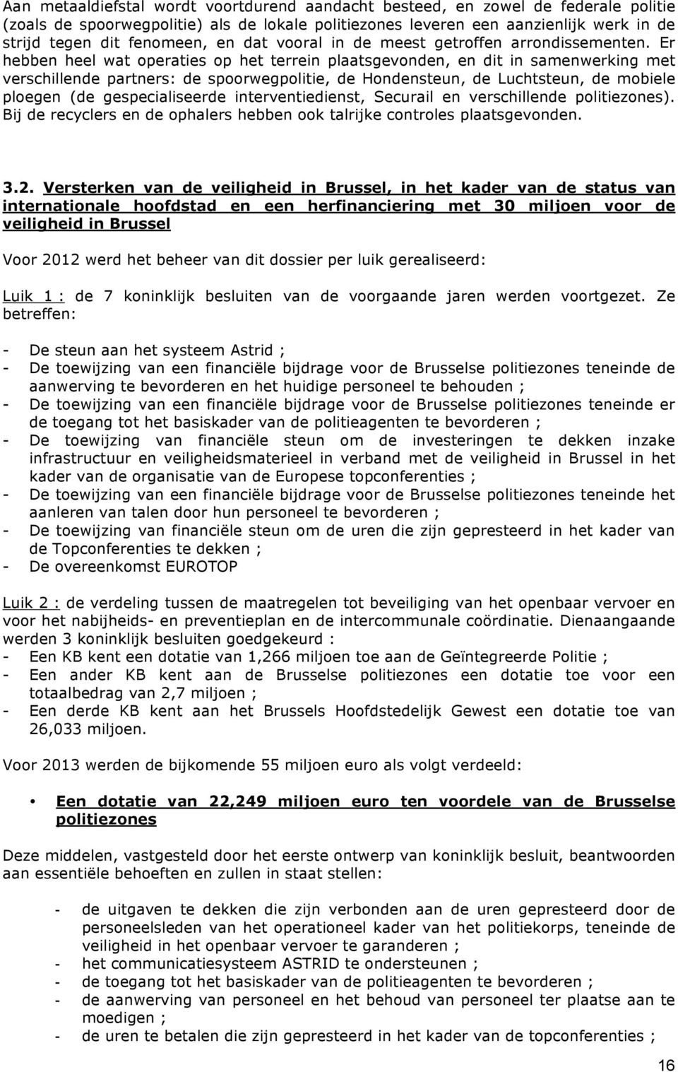 Er hebben heel wat operaties op het terrein plaatsgevonden, en dit in samenwerking met verschillende partners: de spoorwegpolitie, de Hondensteun, de Luchtsteun, de mobiele ploegen (de