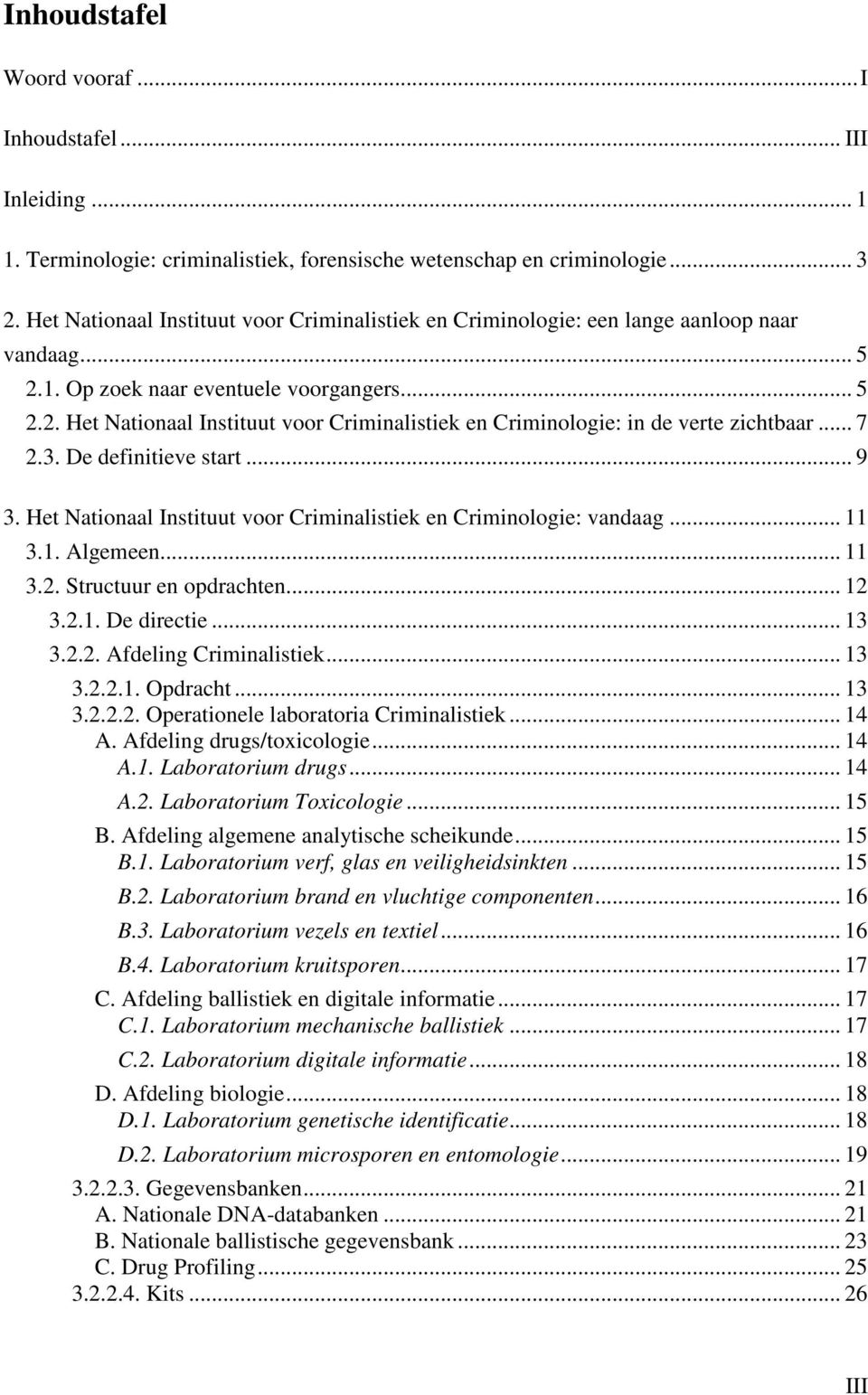 .. 7 2.3. De definitieve start... 9 3. Het Nationaal Instituut voor Criminalistiek en Criminologie: vandaag... 11 3.1. Algemeen... 11 3.2. Structuur en opdrachten... 12 3.2.1. De directie... 13 3.2.2. Afdeling Criminalistiek.