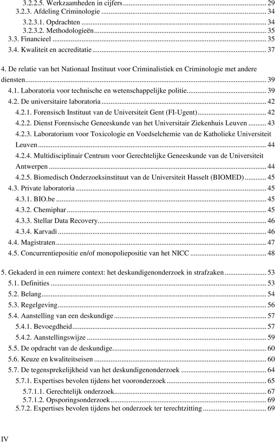 De universitaire laboratoria... 42 4.2.1. Forensisch Instituut van de Universiteit Gent (FI-Ugent)... 42 4.2.2. Dienst Forensische Geneeskunde van het Universitair Ziekenhuis Leuven... 43 