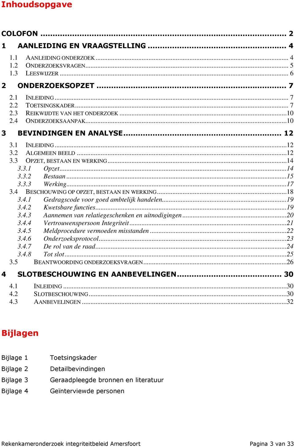 ..15 3.3.3 Werking...17 3.4 BESCHOUWING OP OPZET, BESTAAN EN WERKING...18 3.4.1 Gedragscode voor goed ambtelijk handelen...19 3.4.2 Kwetsbare functies...19 3.4.3 Aannemen van relatiegeschenken en uitnodigingen.