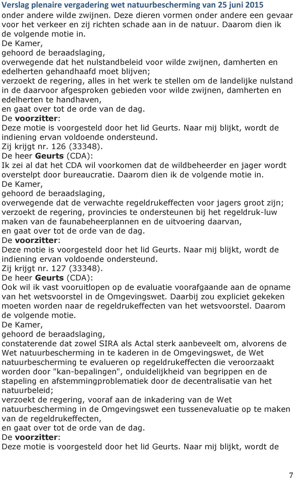 landelijke nulstand in de daarvoor afgesproken gebieden voor wilde zwijnen, damherten en edelherten te handhaven, en gaat over tot de orde van de dag. Deze motie is voorgesteld door het lid Geurts.