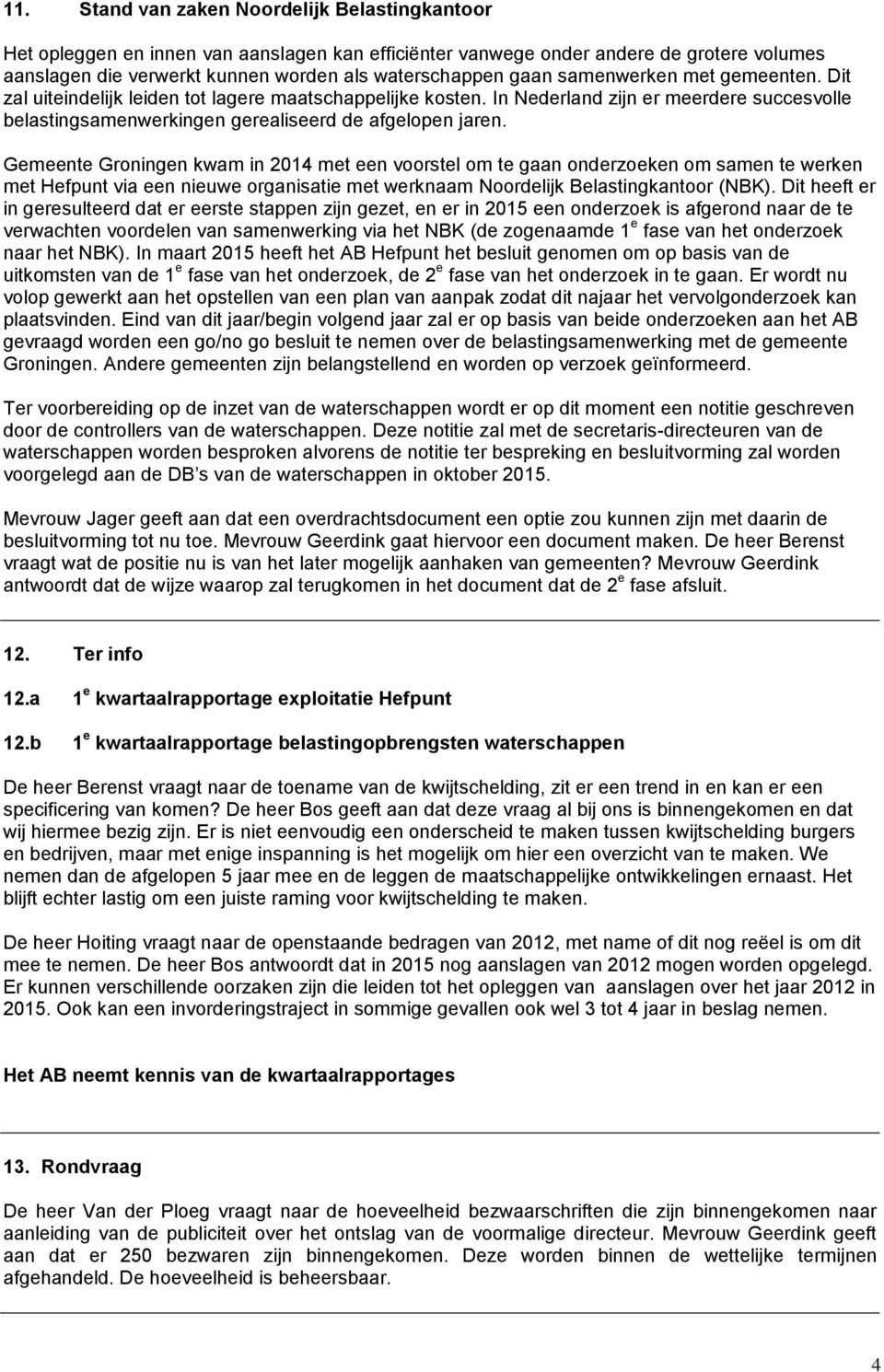 Gemeente Groningen kwam in 2014 met een voorstel om te gaan onderzoeken om samen te werken met Hefpunt via een nieuwe organisatie met werknaam Noordelijk Belastingkantoor (NBK).