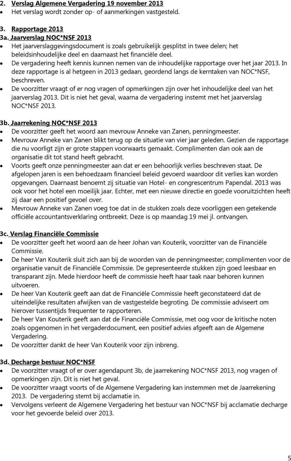 De vergadering heeft kennis kunnen nemen van de inhoudelijke rapportage over het jaar 2013. In deze rapportage is al hetgeen in 2013 gedaan, geordend langs de kerntaken van NOC*NSF, beschreven.