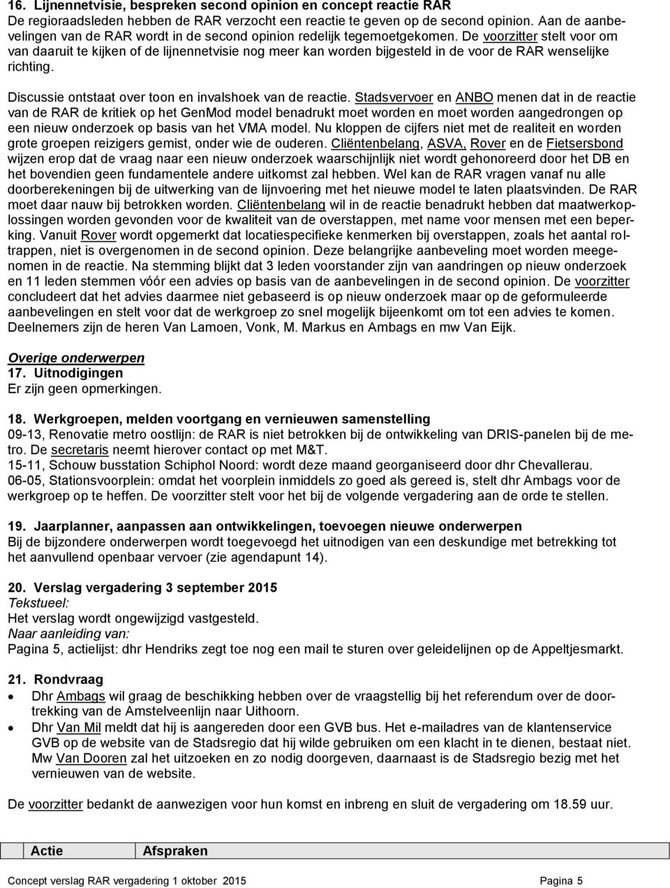 De voorzitter stelt voor om van daaruit te kijken of de lijnennetvisie nog meer kan worden bijgesteld in de voor de RAR wenselijke richting. Discussie ontstaat over toon en invalshoek van de reactie.