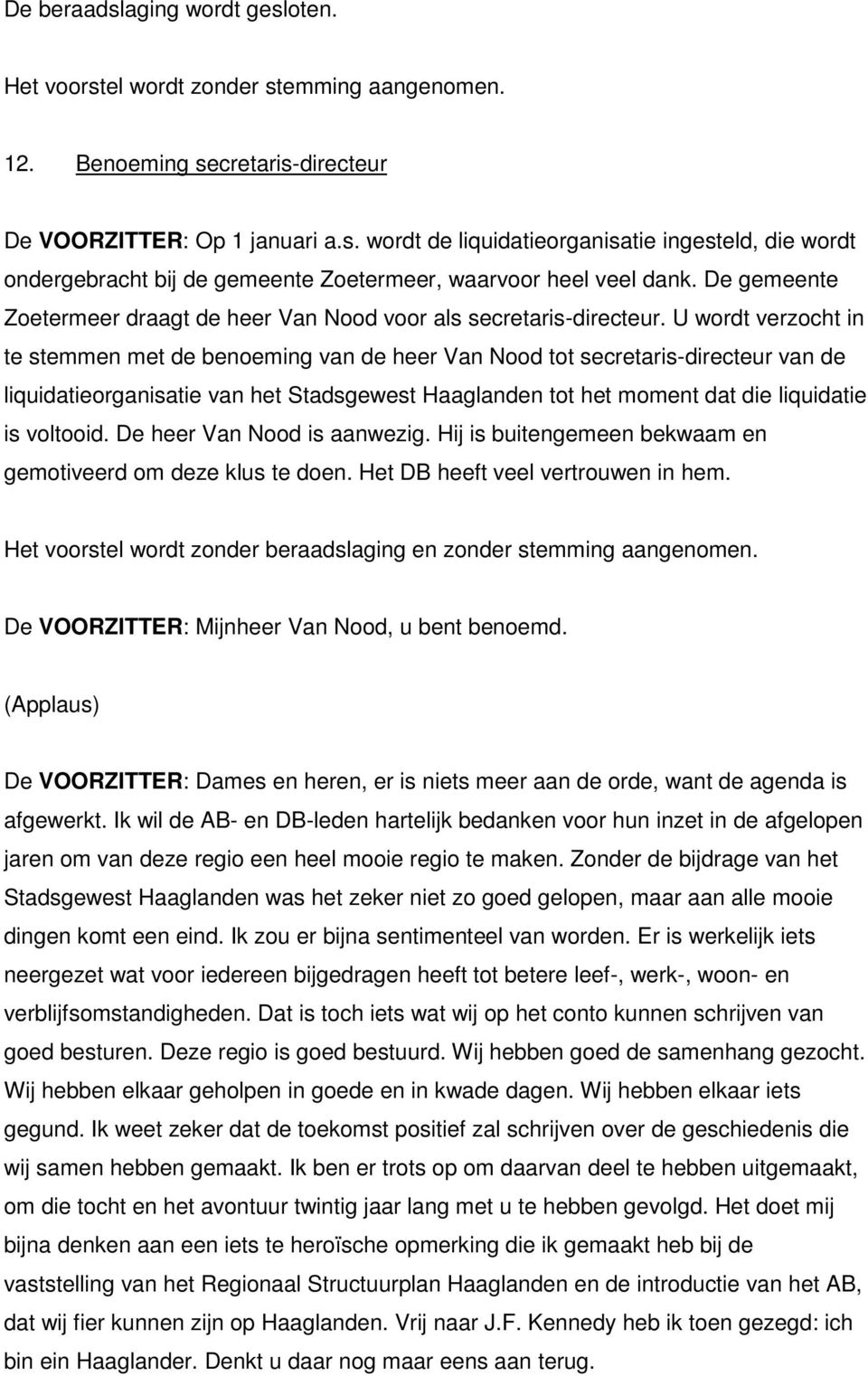 U wordt verzocht in te stemmen met de benoeming van de heer Van Nood tot secretaris-directeur van de liquidatieorganisatie van het Stadsgewest Haaglanden tot het moment dat die liquidatie is voltooid.