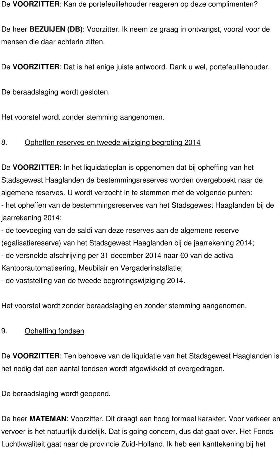 Opheffen reserves en tweede wijziging begroting 2014 De VOORZITTER: In het liquidatieplan is opgenomen dat bij opheffing van het Stadsgewest Haaglanden de bestemmingsreserves worden overgeboekt naar