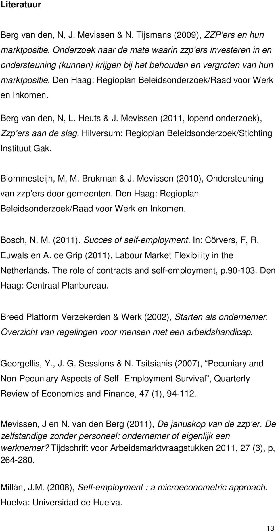 Den Haag: Regioplan Beleidsonderzoek/Raad voor Werk en Inkomen. Berg van den, N, L. Heuts & J. Mevissen (2011, lopend onderzoek), Zzp ers aan de slag.
