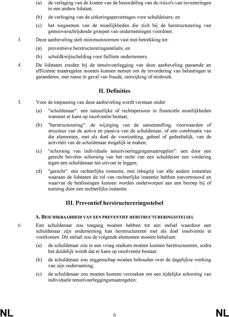 Deze aanbeveling stelt minimumnormen vast met betrekking tot: (a) preventieve herstructureringsstelsels; en (b) schuldkwijtschelding voor failliete ondernemers. 4.