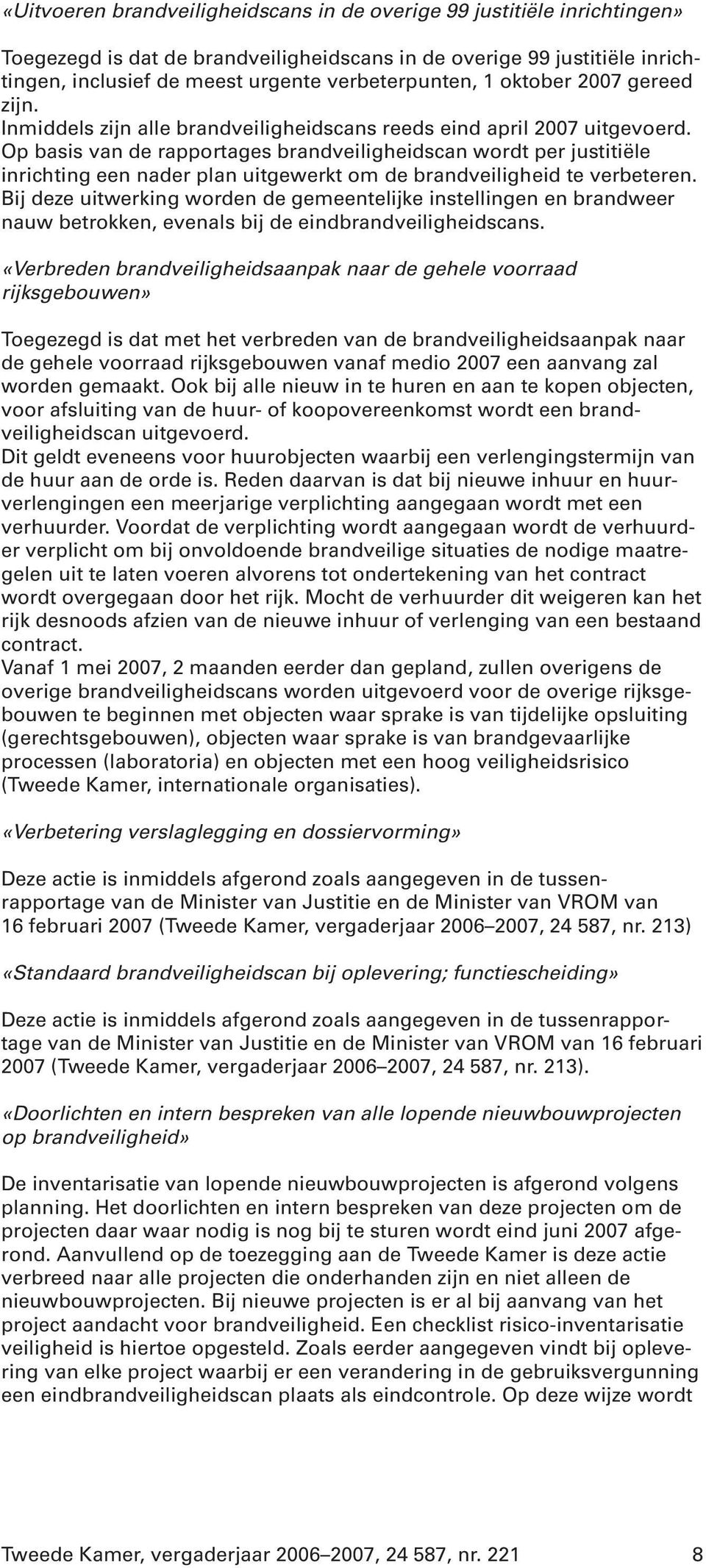 Op basis van de rapportages brandveiligheidscan wordt per justitiële inrichting een nader plan uitgewerkt om de brandveiligheid te verbeteren.