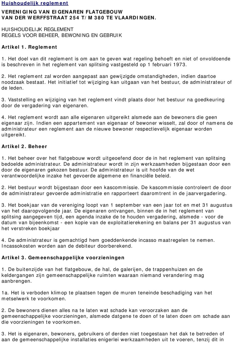 Het reglement zal worden aangepast aan gewijzigde omstandigheden, indien daartoe noodzaak bestaat. Het initiatief tot wijziging kan uitgaan van het bestuur, de administrateur of de leden. 3.