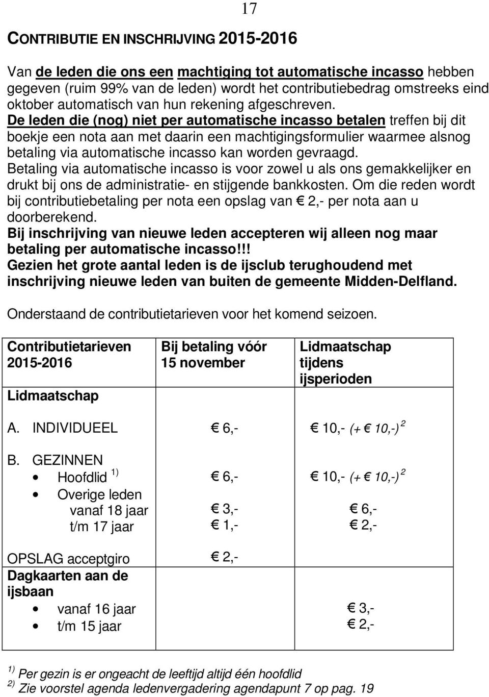 De leden die (nog) niet per automatische incasso betalen treffen bij dit boekje een nota aan met daarin een machtigingsformulier waarmee alsnog betaling via automatische incasso kan worden gevraagd.