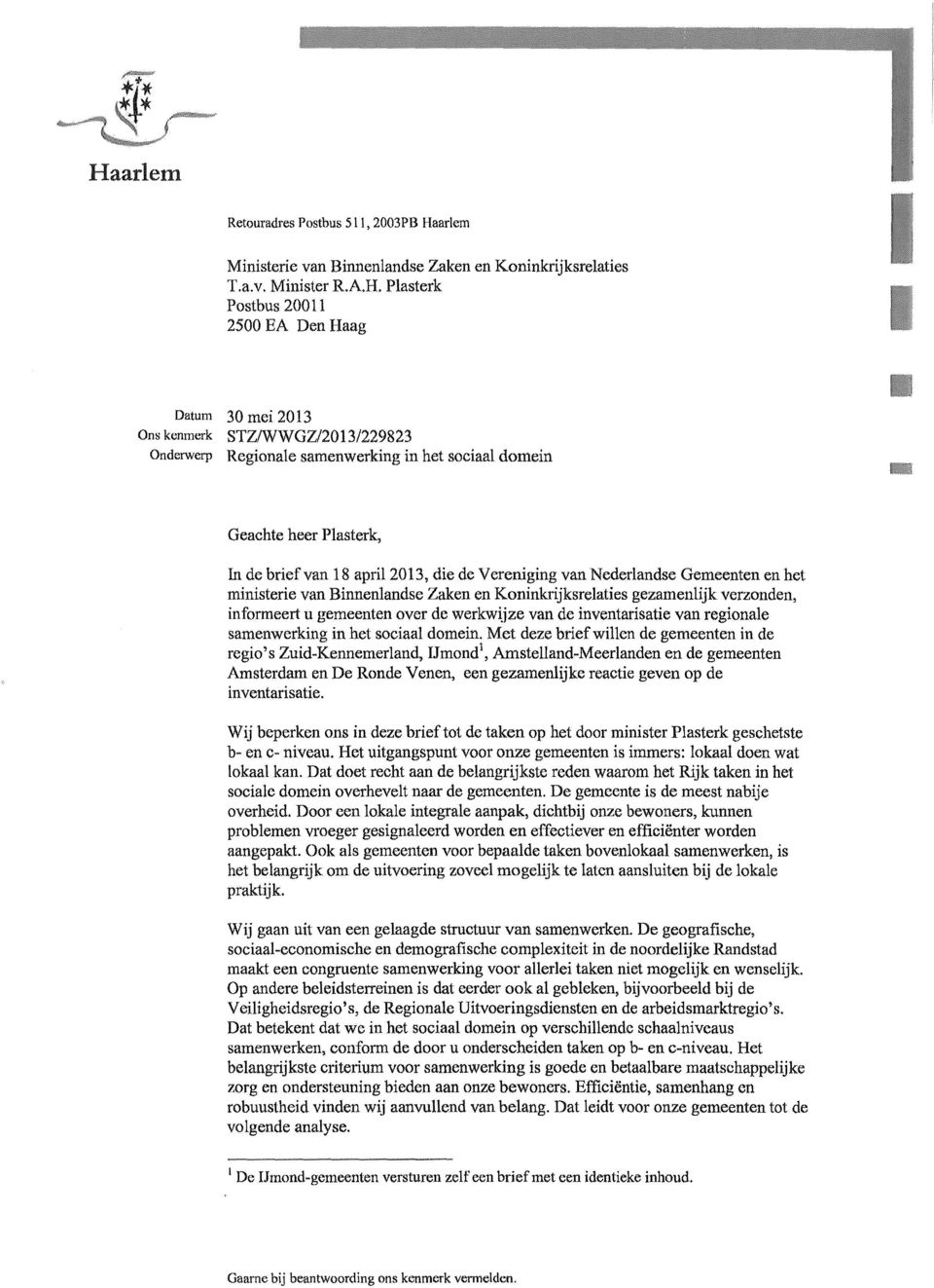 Plasterk Postbus 20011 2500 EA Den Haag Datum 30 mei 2013 Ons kenmerk STZ/WWGZ/2013/229823 Onderwerp Regionale samenwerking in het sociaal domein Geachte heer Plasterk, In de briefvan 18 april2013,
