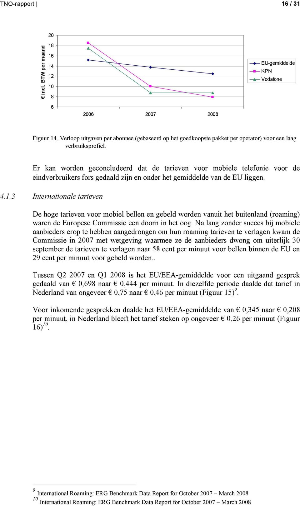 Er kan worden geconcludeerd dat de tarieven voor mobiele telefonie voor de eindverbruikers fors gedaald zijn en onder het gemiddelde van de EU liggen. 4.1.