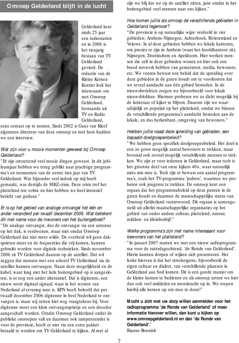 Sinds 2002 is Guus van Kleef algemeen directeur van deze omroep en met hem hadden we een interview. Wat zijn voor u mooie momenten geweest bij Omroep Gelderland?