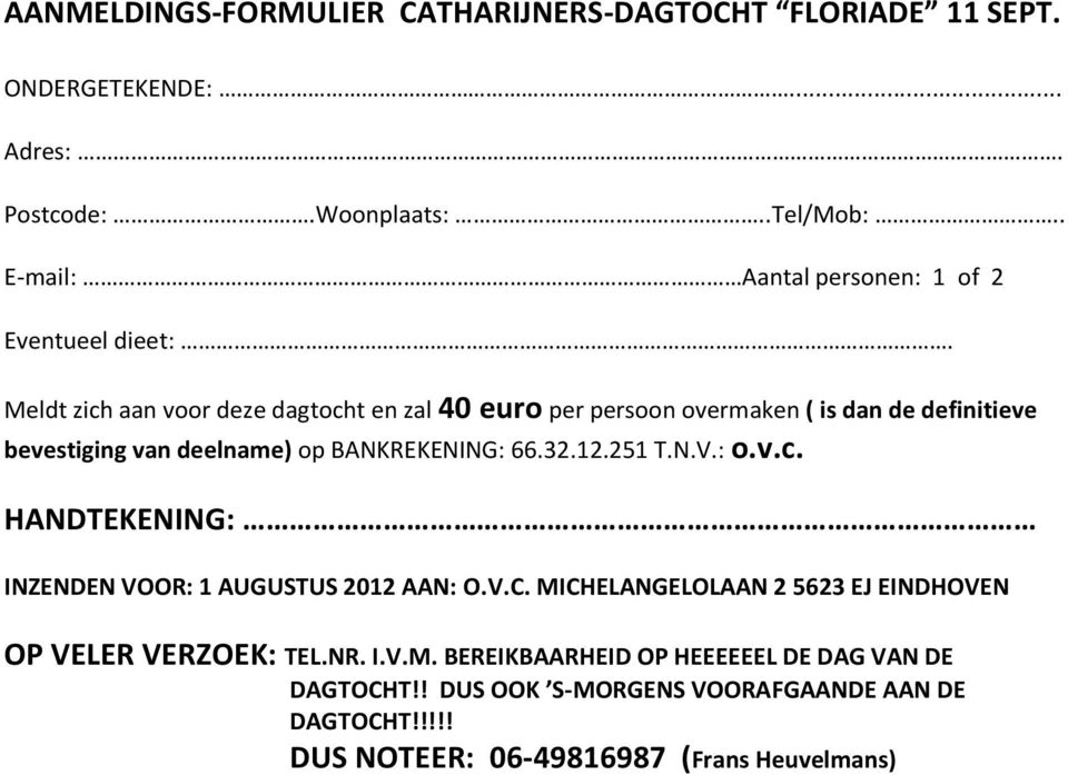 Meldt zich aan voor deze dagtocht en zal 40 euro per persoon overmaken ( is dan de definitieve bevestiging van deelname) op BANKREKENING: 66.32.12.251 T.