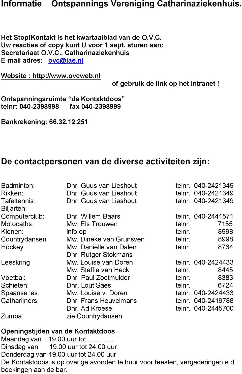 251 De contactpersonen van de diverse activiteiten zijn: Badminton: Dhr. Guus van Lieshout telnr. 040-2421349 Rikken: Dhr. Guus van Lieshout telnr. 040-2421349 Tafeltennis: Dhr.