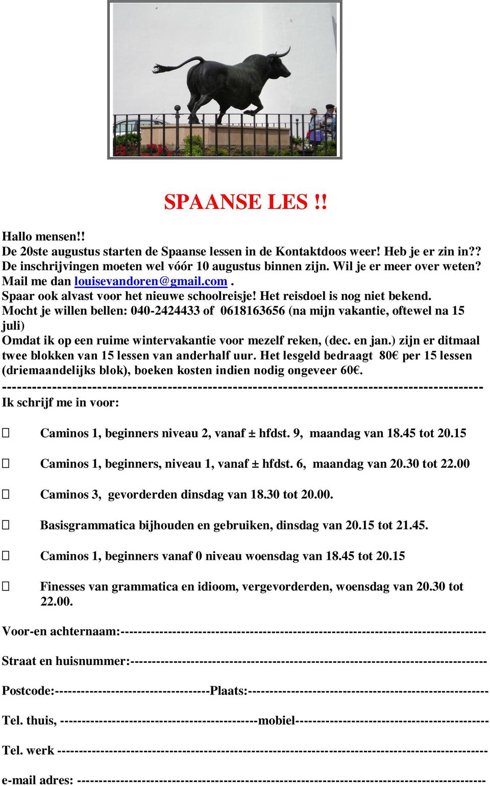 Mocht je willen bellen: 040-2424433 of 0618163656 (na mijn vakantie, oftewel na 15 juli) Omdat ik op een ruime wintervakantie voor mezelf reken, (dec. en jan.