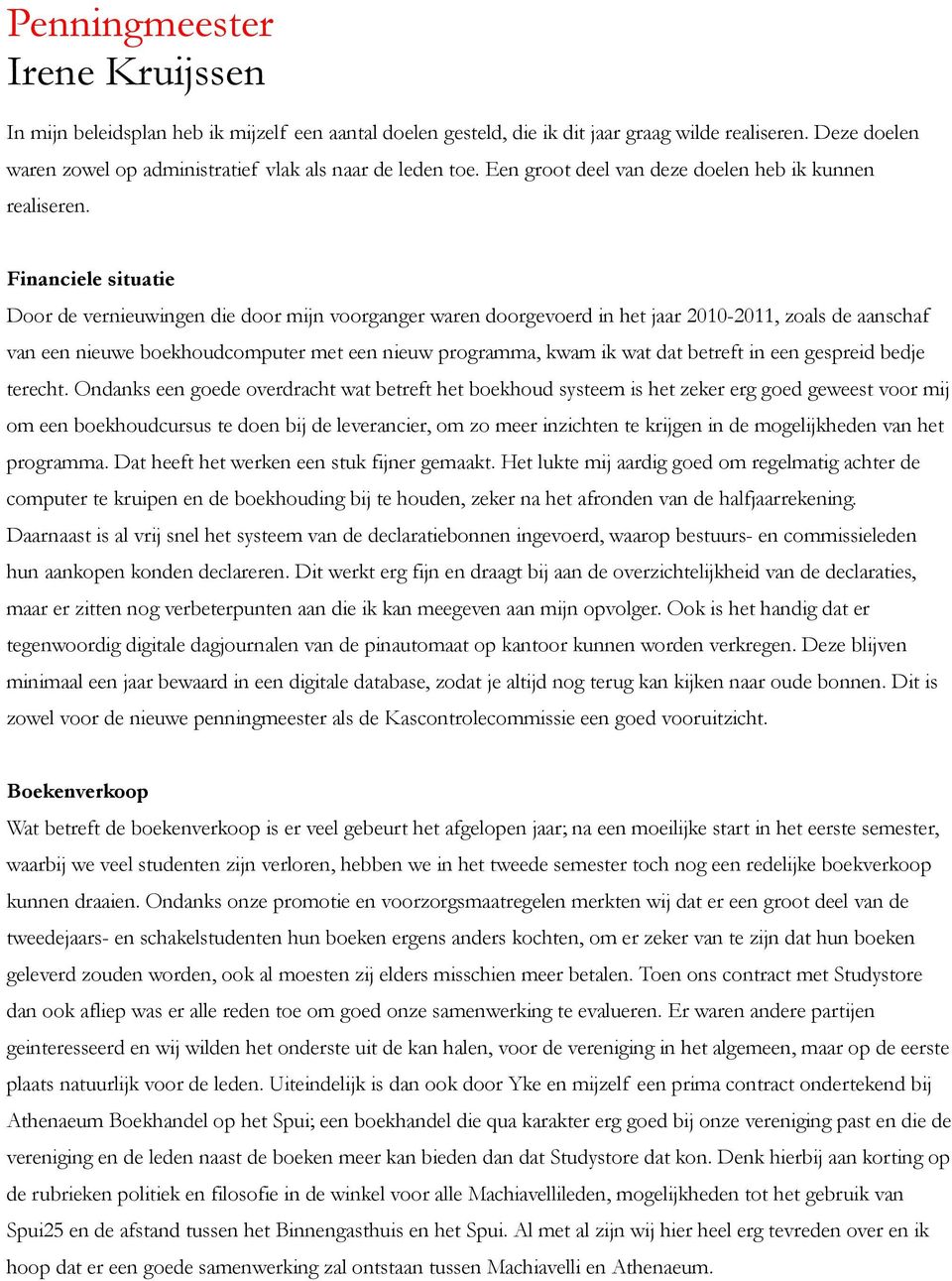 Financiele situatie Door de vernieuwingen die door mijn voorganger waren doorgevoerd in het jaar 2010-2011, zoals de aanschaf van een nieuwe boekhoudcomputer met een nieuw programma, kwam ik wat dat