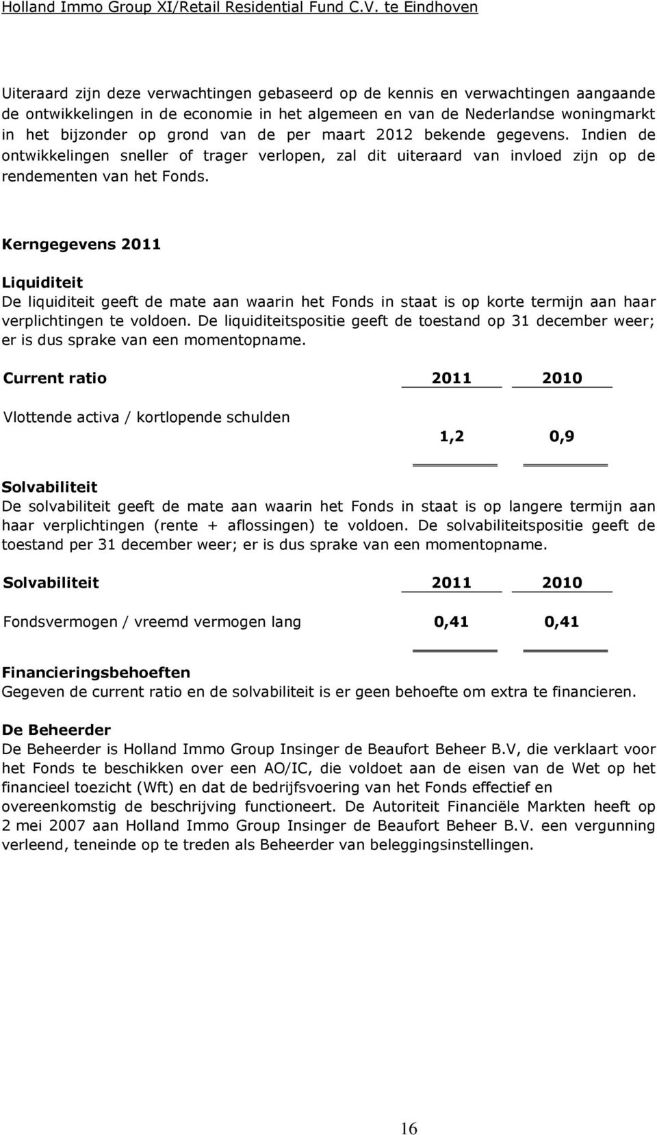 Kerngegevens 2011 Liquiditeit De liquiditeit geeft de mate aan waarin het Fonds in staat is op korte termijn aan haar verplichtingen te voldoen.