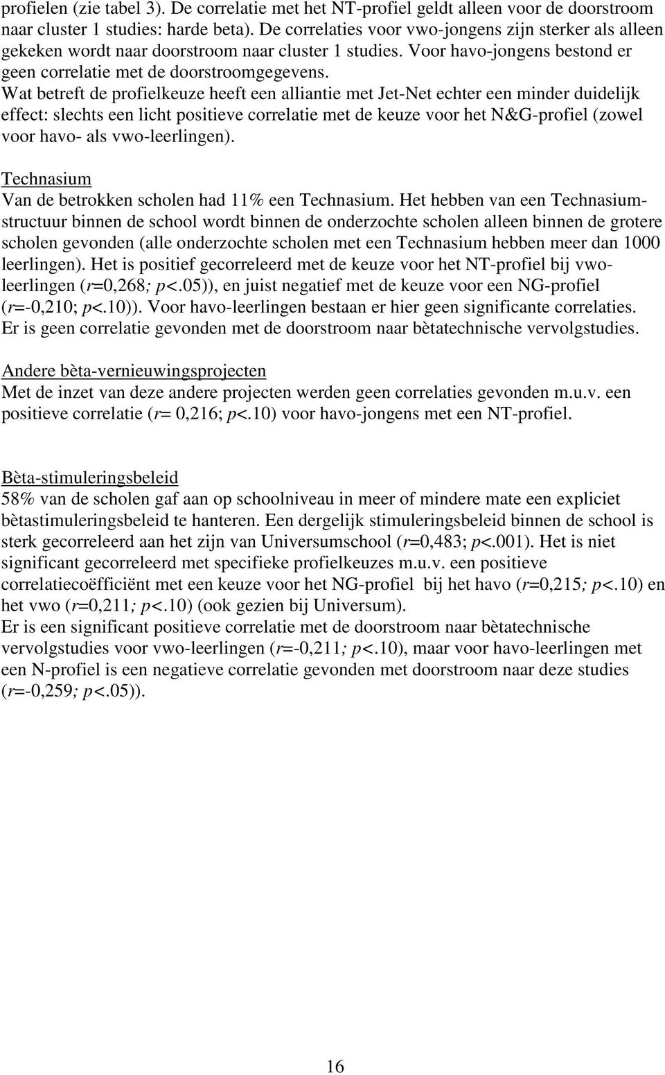 Wat betreft de profielkeuze heeft een alliantie met Jet-Net echter een minder duidelijk effect: slechts een licht positieve correlatie met de keuze voor het N&G-profiel (zowel voor havo- als