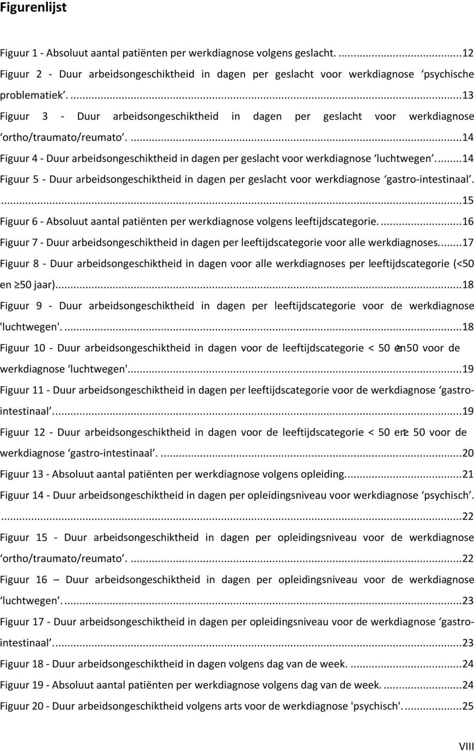 ... 14 Figuur 4 - Duur arbeidsongeschiktheid in dagen per geslacht voor werkdiagnose luchtwegen.... 14 Figuur 5 - Duur arbeidsongeschiktheid in dagen per geslacht voor werkdiagnose gastro-intestinaal.