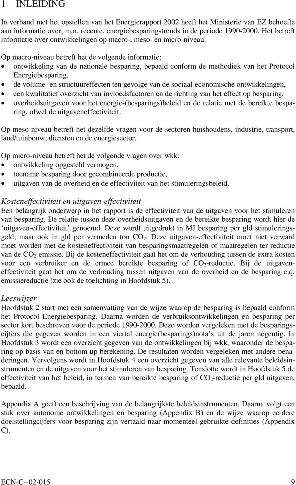 Op macro-niveau betreft het de volgende informatie: ontwikkeling van de nationale besparing, bepaald conform de methodiek van het Protocol Energiebesparing, de volume- en structuureffecten ten