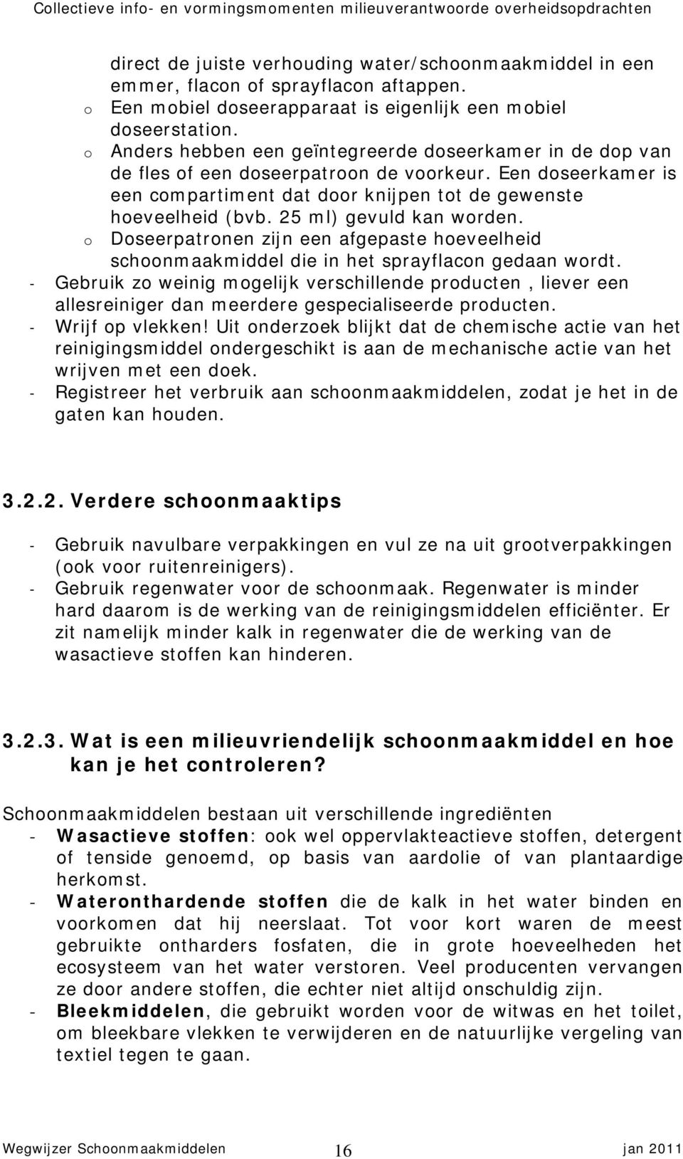 25 ml) gevuld kan worden. o Doseerpatronen zijn een afgepaste hoeveelheid schoonmaakmiddel die in het sprayflacon gedaan wordt.