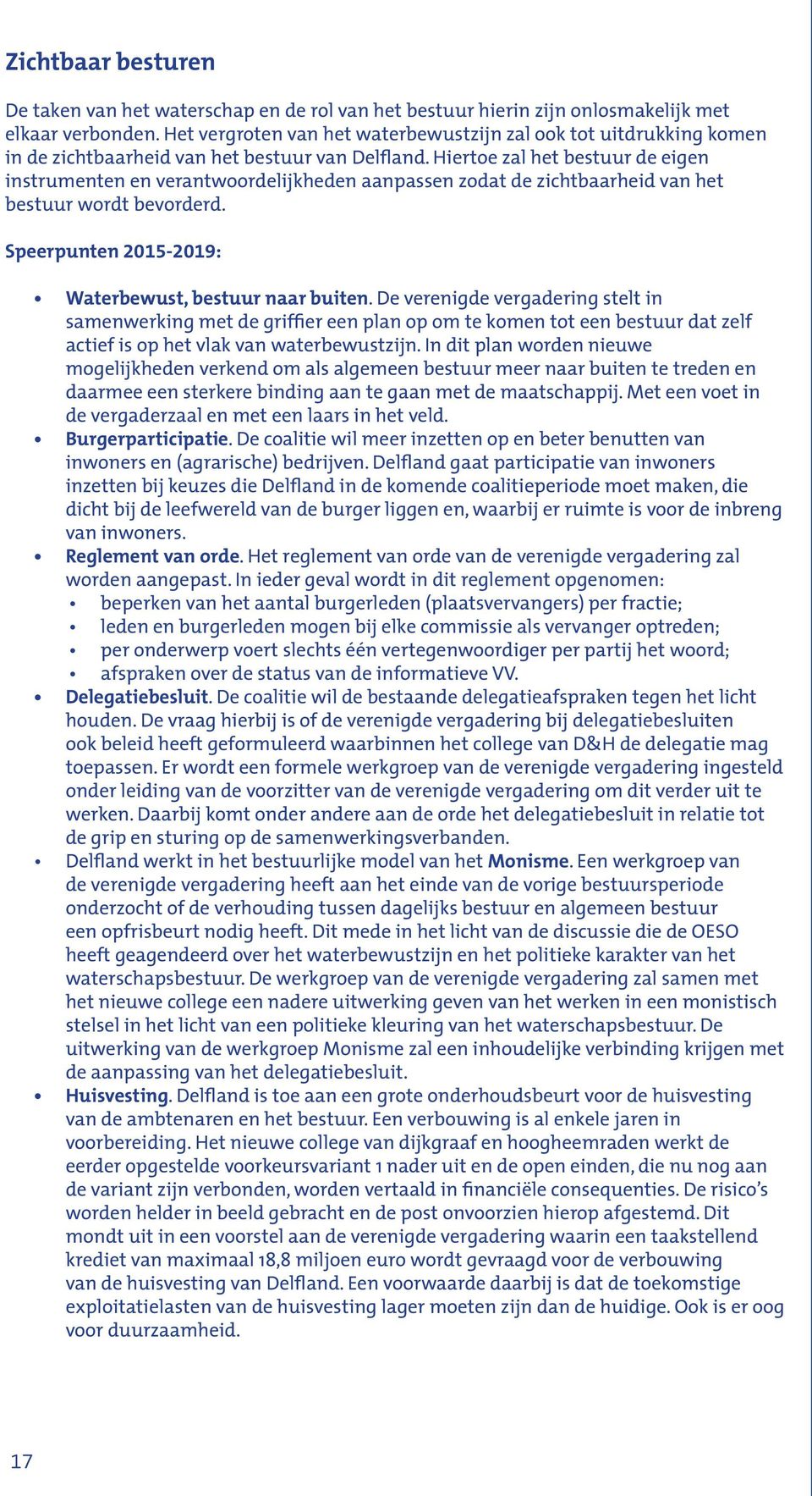 Hiertoe zal het bestuur de eigen instrumenten en verantwoordelijkheden aanpassen zodat de zichtbaarheid van het bestuur wordt bevorderd. Speerpunten 2015-2019: Waterbewust, bestuur naar buiten.