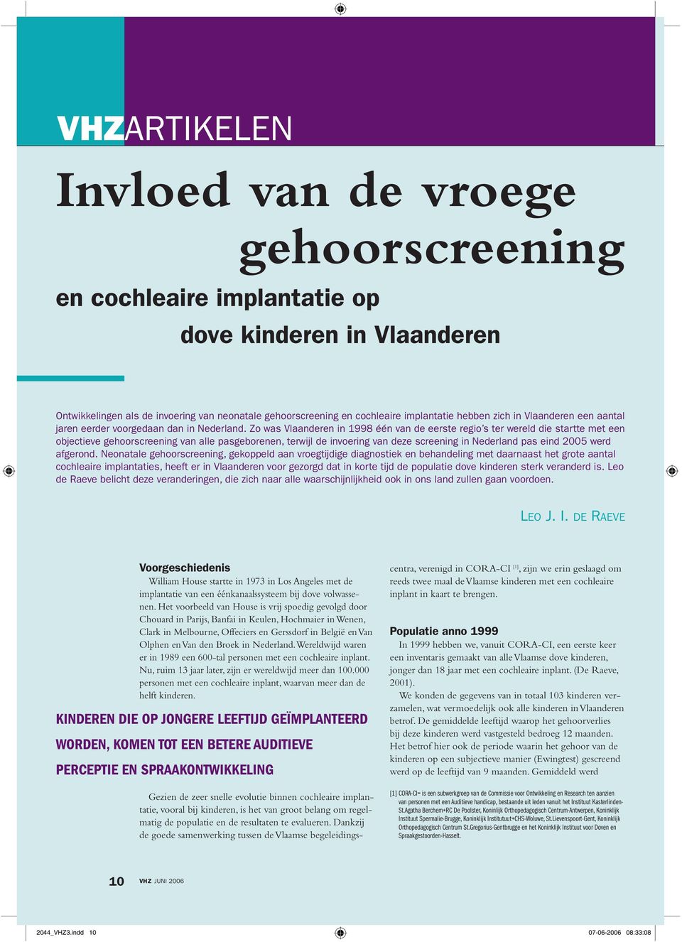 Zo was Vlaanderen in 1998 één van de eerste regio s ter wereld die startte met een objectieve gehoorscreening van alle pasgeborenen, terwijl de invoering van deze screening in Nederland pas eind 2005