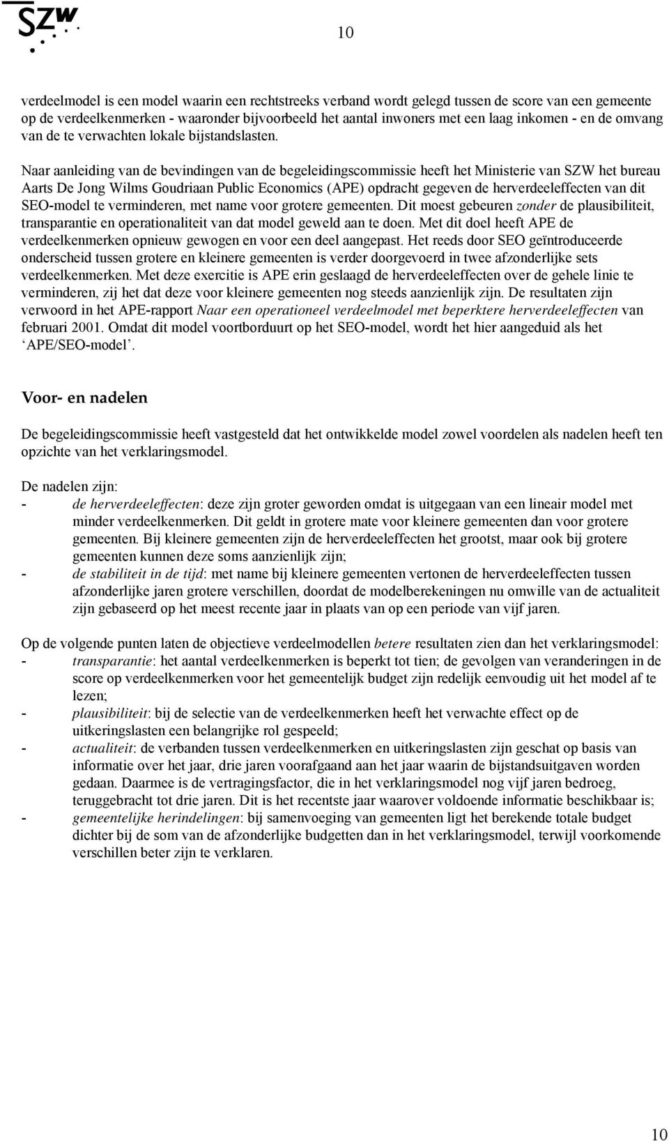 Naar aanleiding van de bevindingen van de begeleidingscommissie heeft het Ministerie van SZW het bureau Aarts De Jong Wilms Goudriaan Public Economics (APE) opdracht gegeven de herverdeeleffecten van