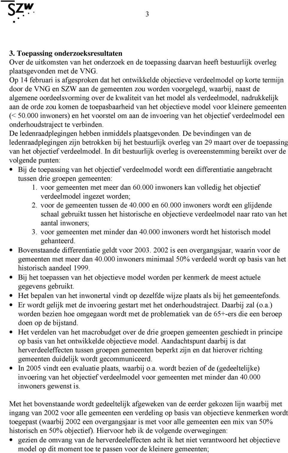 de kwaliteit van het model als verdeelmodel, nadrukkelijk aan de orde zou komen de toepasbaarheid van het objectieve model voor kleinere gemeenten (< 50.