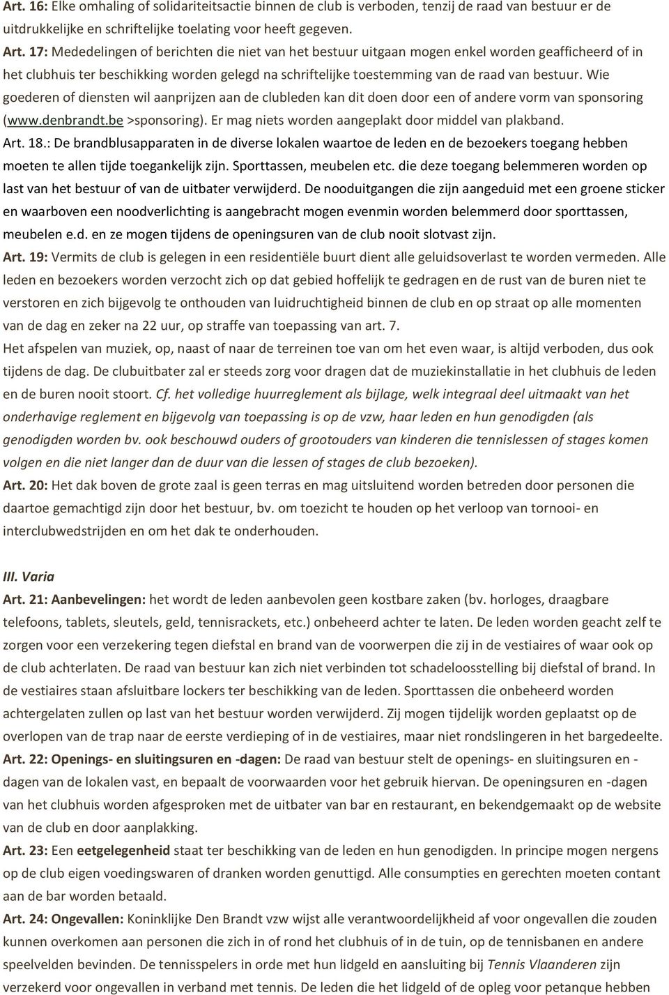 Wie goederen of diensten wil aanprijzen aan de clubleden kan dit doen door een of andere vorm van sponsoring (www.denbrandt.be >sponsoring). Er mag niets worden aangeplakt door middel van plakband.