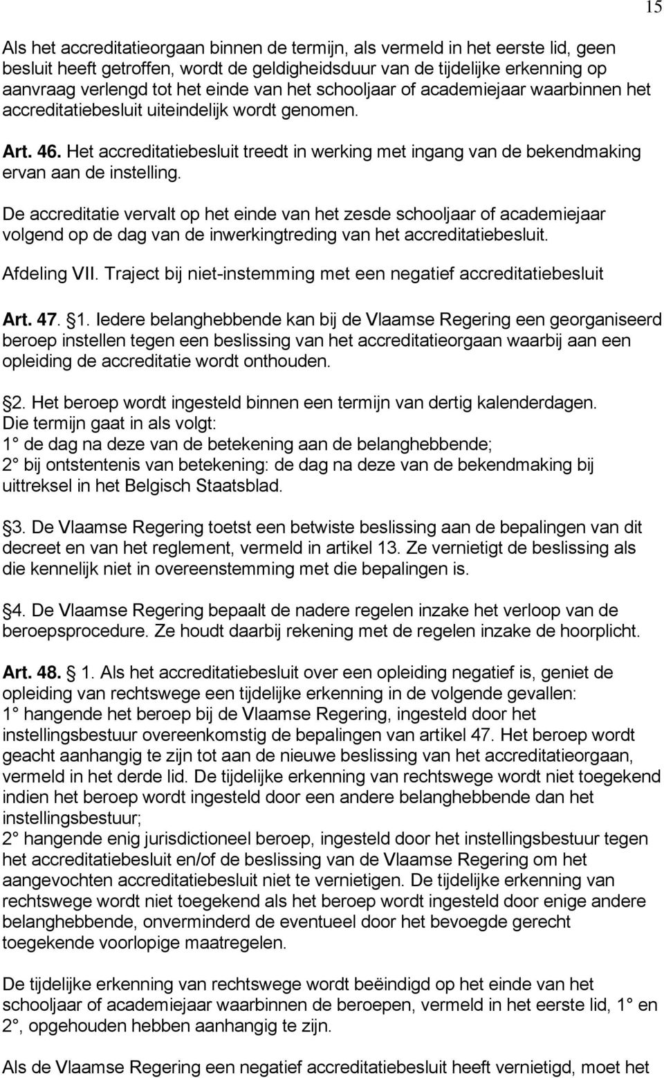 De accreditatie vervalt op het einde van het zesde schooljaar of academiejaar volgend op de dag van de inwerkingtreding van het accreditatiebesluit. Afdeling VII.