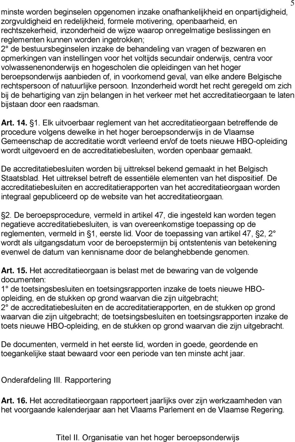 onderwijs, centra voor volwassenenonderwijs en hogescholen die opleidingen van het hoger beroepsonderwijs aanbieden of, in voorkomend geval, van elke andere Belgische rechtspersoon of natuurlijke