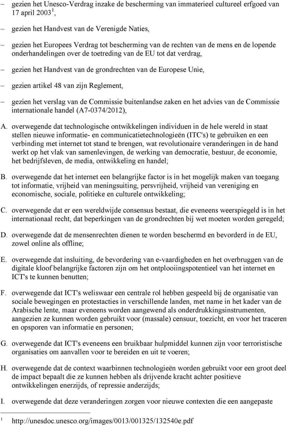 gezien het verslag van de Commissie buitenlandse zaken en het advies van de Commissie internationale handel (A7-0374/2012), A.