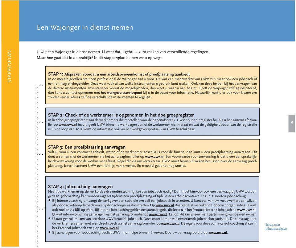 Dit kan een medewerker van UWV zijn maar ook een jobcoach of een re-integratiebegeleider. Deze weet vaak al van welke instrumenten u gebruik kunt maken.