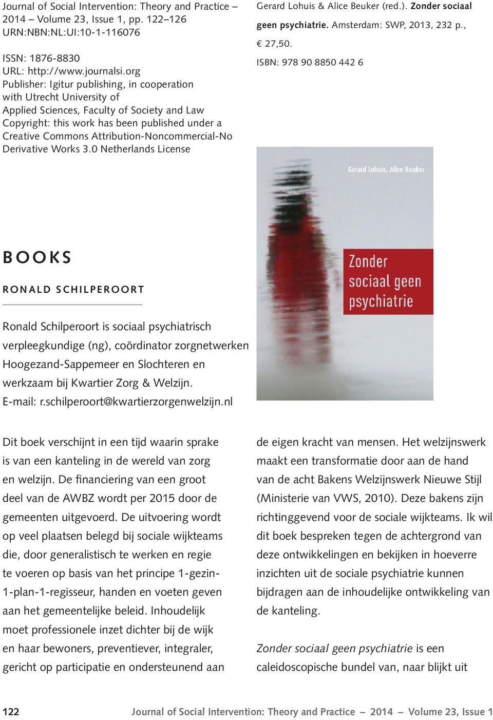 Attribution-Noncommercial-No Derivative Works.0 Netherlands License Gerard Lohuis & Alice Beuker (red.). Zonder sociaal geen psychiatrie. Amsterdam: SWP,, p.,,0.