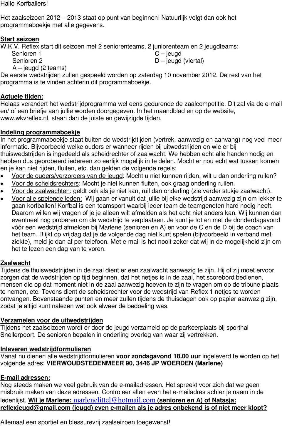 zaterdag 10 november 2012. De rest van het programma is te vinden achterin dit programmaboekje. Actuele tijden: Helaas verandert het wedstrijdprogramma wel eens gedurende de zaalcompetitie.