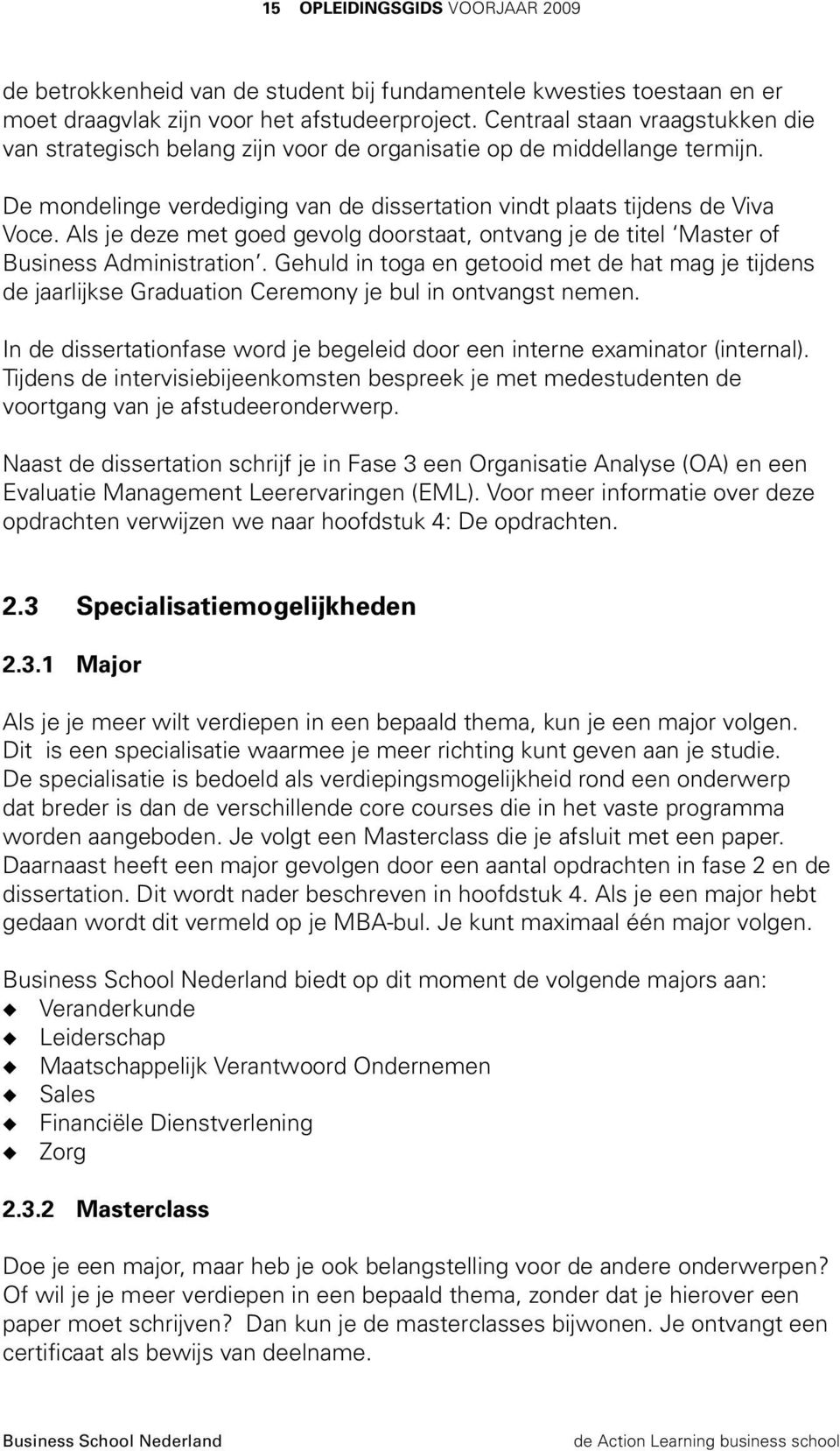 Als je deze met goed gevolg doorstaat, ontvang je de titel Master of Business Administration.