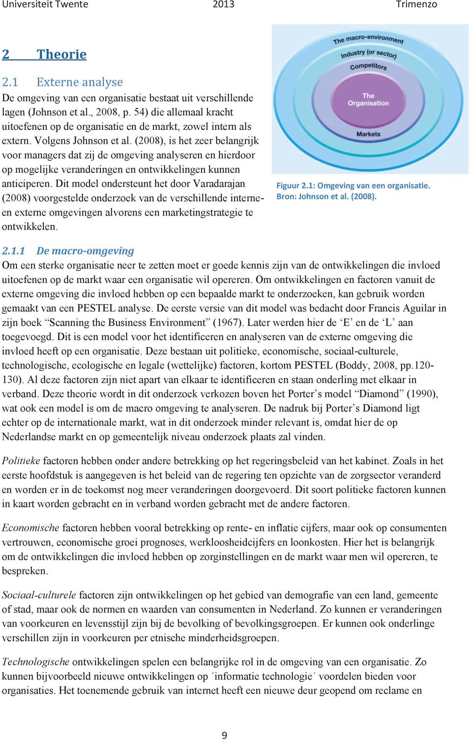 (2008), is het zeer belangrijk voor managers dat zij de omgeving analyseren en hierdoor op mogelijke veranderingen en ontwikkelingen kunnen anticiperen.