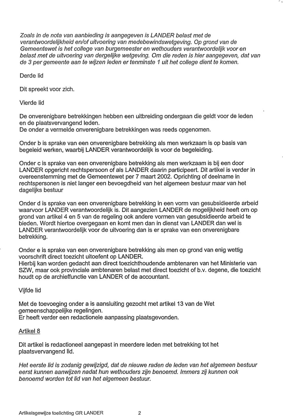 Om die reden is hier aangegeven, dat van de 3 per gemeente aan te wijzen leden er tenminste 1 uit het college dient te komen. Derde lid Dit spreekt voor zich.