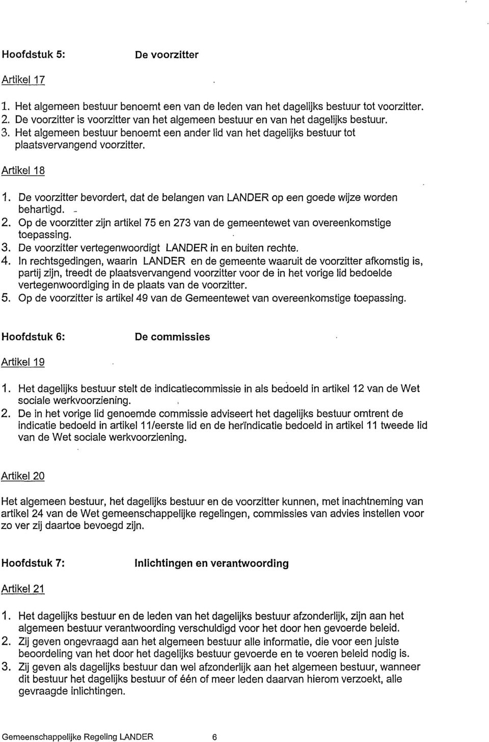 Artikel 18 1. De voorzitter bevordert, dat de belangen van LANDER op een goede wijze worden behartigd. - 2. Op de voorzitter zijn artikel 75 en 273 van de gemeentewet van overeenkomstige toepassing.