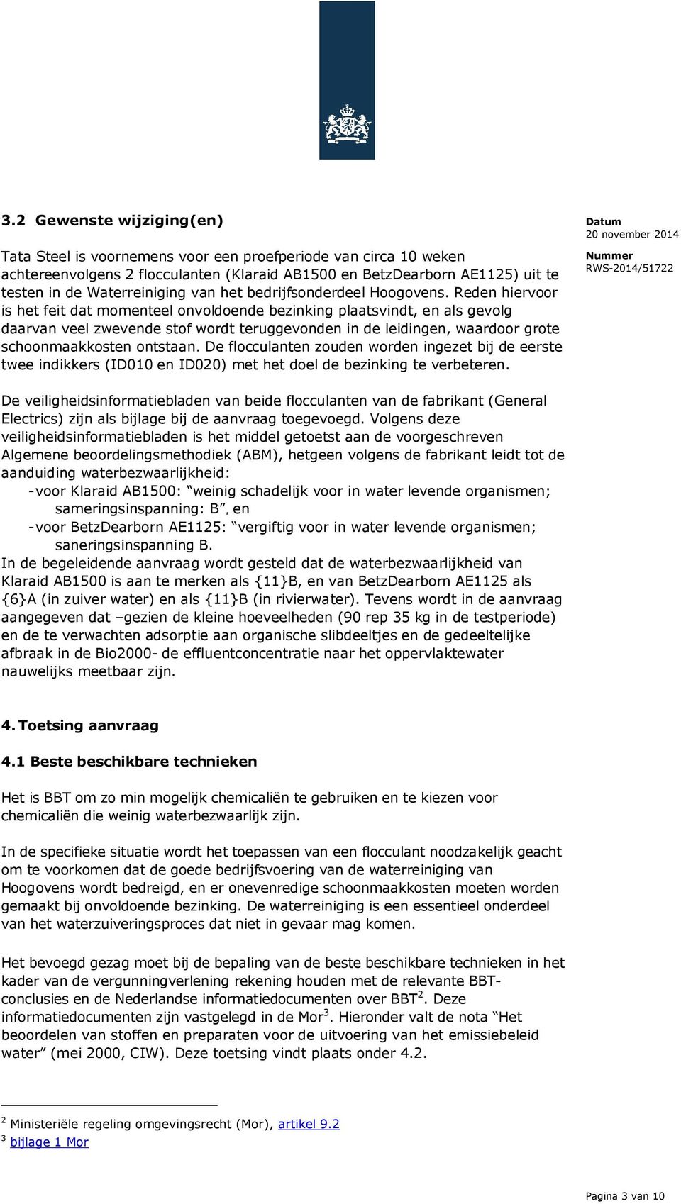 Reden hiervoor is het feit dat momenteel onvoldoende bezinking plaatsvindt, en als gevolg daarvan veel zwevende stof wordt teruggevonden in de leidingen, waardoor grote schoonmaakkosten ontstaan.