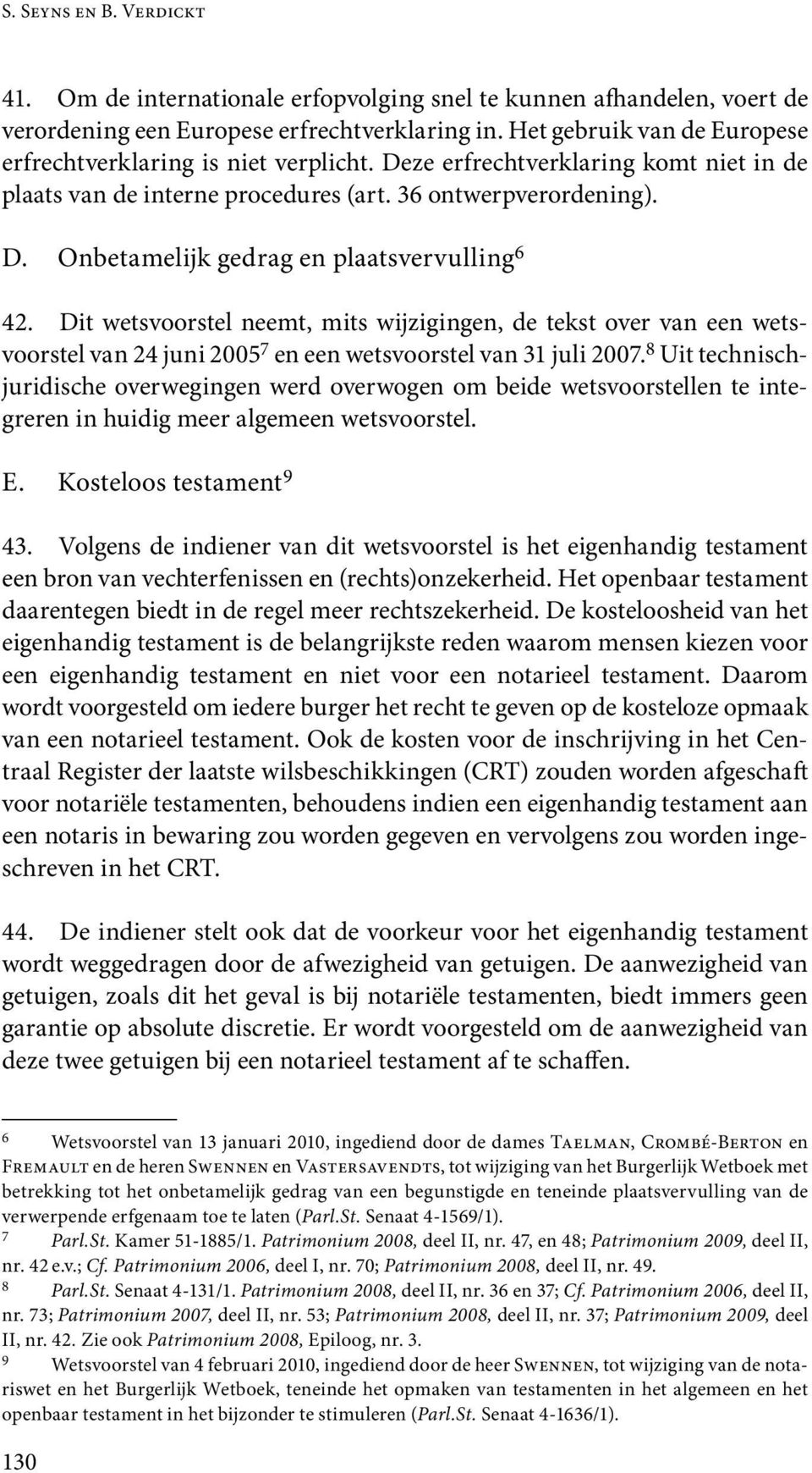 Dit wetsvoorstel neemt, mits wijzigingen, de tekst over van een wetsvoorstel van 24 juni 2005 7 en een wetsvoorstel van 31 juli 2007.